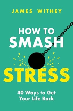 How to Smash Stress - 40 Ways to Get Your Life Back
