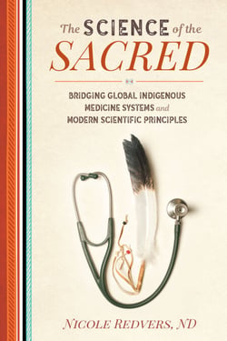 The Science of the Sacred - Bridging Global Indigenous Medicine Systems and Modern Scientific Principles