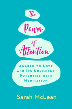 The Power of Attention - Awaken to Love and Its Unlimited Potential with Meditation