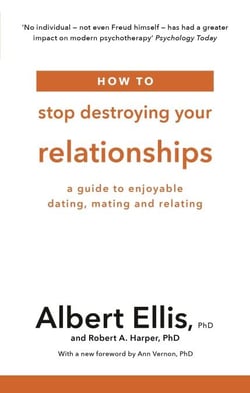 How to Stop Destroying Your Relationships - A Guide to Enjoyable Dating, Mating and Relating