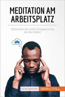 Meditation am Arbeitsplatz - Methoden für mehr Entspannung bei der Arbeit