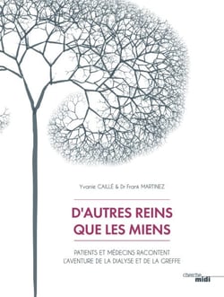D'autres reins que les miens - Patients et médecins racontent l'aventure de la dialyse et de la greffe