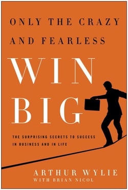Only the Crazy and Fearless Win BIG! - The Surprising Secrets to Success in Business and in Life