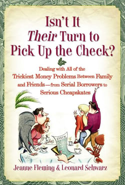 Isn't It Their Turn to Pick Up the Check? - Dealing with All of the Trickiest Money Problems Between Family and Friends -- from Serial Borrowers to Serious Cheapskates