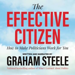 The Effective Citizen - How to Make Politicians Work for You