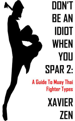 Don't Be An Idiot When You Spar 2: A Guide To Muay Thai Fighter Types - Don't Be An Idiot When You Spar, #2