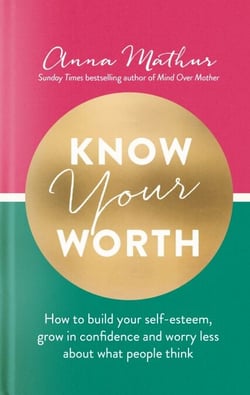 Know Your Worth - How to build your self-esteem, grow in confidence and worry less about what people think