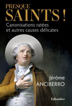 Presque saints ! - Canonisations ratées et autres causes délicates
