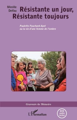 Résistante un jour, résistante toujours - Paulette Fouchard-Ayot ou la vie d'une femme de l'ombre - DVD inclus