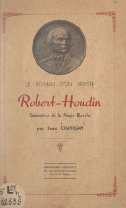 Le roman d'un artiste : Robert Houdin - Rénovateur de la magie blanche