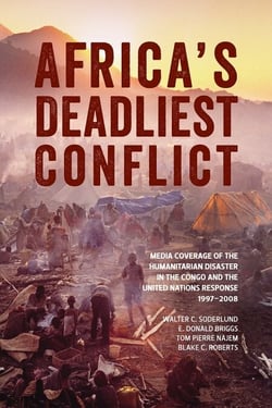 Africa’s Deadliest Conflict - Media Coverage of the Humanitarian Disaster in the Congo and the United Nations Response, 1997–2008