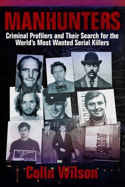 Manhunters - Criminal Profilers and Their Search for the World?s Most Wanted Serial Killers