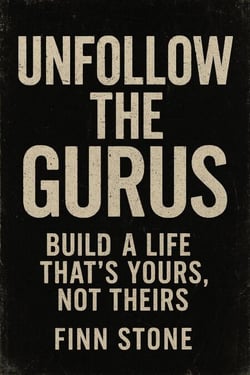 Unfollow the Gurus Build a Life That’s Yours, Not Theirs - Stone Said It, #1