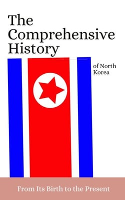 The Comprehensive History of North Korea From Its Birth to the Present