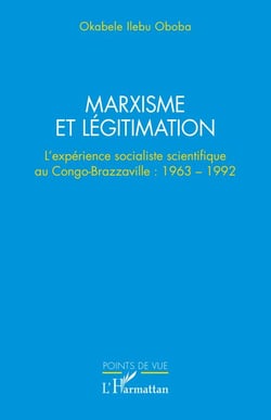 Marxisme et légitimation - L’expérience socialiste scientifique au Congo- Brazzaville : 1963 – 1992