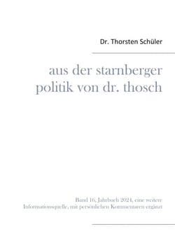 Aus der Starnberger Politik von Dr. Thosch - Band 16, Jahrbuch 2024, eine weitere Informationsquelle, mit persönlichen Kommentaren ergänzt