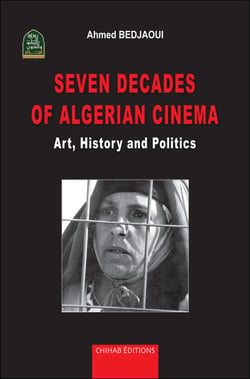 Seven decades of Algerian cinema - Art, Histoty and Politics