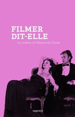 Filmer, dit-elle - Le cinéma de Marguerite Duras