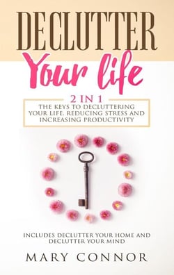 Declutter Your Life: 2 in 1: The Keys To Decluttering Your Life, Reducing Stress And Increasing Productivity: Includes Declutter Your Home and Declutter Your Mind - Declutter Your Life 5