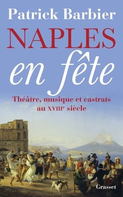 Naples en fête - Théâtre, opéras et castrats au XVIIIème siècle