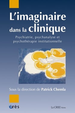 L'imaginaire dans la clinique - Psychiatrie, psychanalyse, psychothérapie institutionnelle