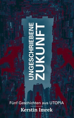 Ungeschriebene Zukunft - Fünf Geschichten aus Utopia