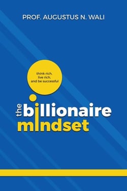 The Billionaire Mindset: Think Rich, Live Rich and be Successful