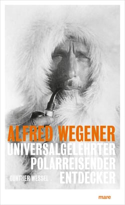 Alfred Wegener - Universalgelehrter, Polarreisender, Entdecker