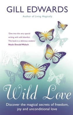 Wild Love - Discover the magical secrets of freedom, joy and unconditional love