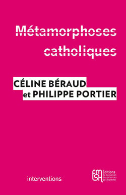 Métamorphoses catholiques - Acteurs, enjeux et mobilisations depuis le mariage pour tous