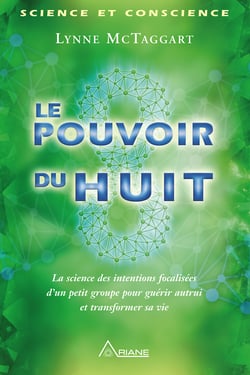 Le pouvoir du huit - La science des intentions focalisées d’un petit groupe pour guérir autrui et transformer sa vie