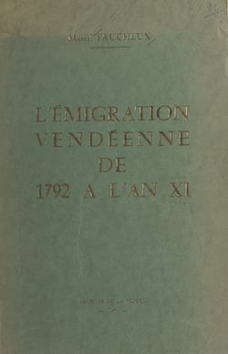 L'émigration vendéenne, de 1792 à l'an XI - D'après la sous-série 1 Q des Archives départementales de la Vendée et les fonds des Archives nationales