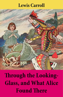 Through the Looking-Glass, and What Alice Found There - Unabridged with the Original Illustrations by John Tenniel