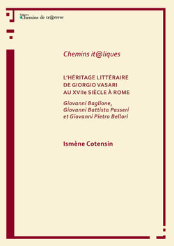 L'héritage littéraire de Giorgio Vasari au XVIIe siècle à Rome - Giovanni Baglione, Giovanni Battista Passeri et Giovanni Pietro Bellori