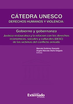 Cátedra Unesco. Derechos humanos y violencia: Gobierno y gobernanza - Justicia restaurativa y la relación con los derechos económicos, sociales y culturales (DESC) de las víctimas del conflicto armado