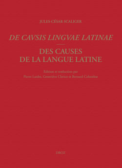 Des causes de la langue latine/De Causis Linguae Latinae - Lyon, 1540. Tome premier: Introduction, texte latin, notes critiques, index, bibliographie / Tome II: Traduction annotée