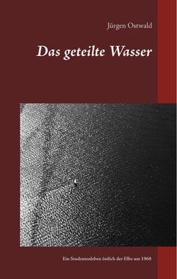 Das geteilte Wasser - Ein Studentenleben östlich der Elbe um 1968