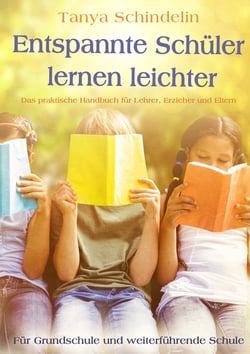 Entspannte Schüler lernen leichter - Das praktische Handbuch für Lehrer, Erzieher und Eltern