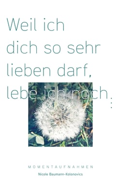 Weil ich dich so sehr lieben darf, lebe ich noch ... - Momentaufnahmen der Trauer um Tilda