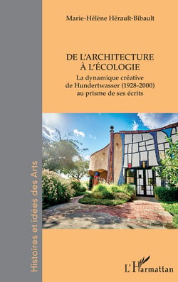 De l'architecture à l'écologie - La dynamique créative de Hundertwasser (1928-2000) au prisme de ses écrits