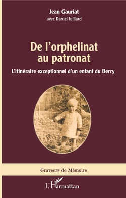 De l'orphelinat au patronat - L'itinéraire exceptionnel d'un enfant du Berry