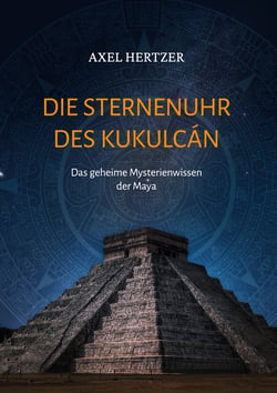 Die Sternenuhr des Kukulcan - Das geheime Mysterienwissen der Maya