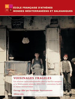 Voisinages fragiles - Les relations interconfessionnelles dans le Sud-Est européen et la Méditerranée orientale 1854-1923 : contraintes locales et enjeux internationaux