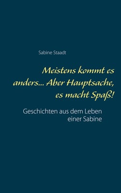Meistens kommt es anders... Aber Hauptsache, es macht Spaß! - Geschichten aus dem Leben einer Sabine