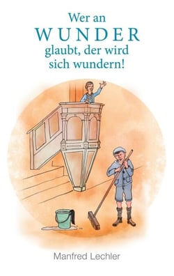 Wer an Wunder glaubt, der wird sich wundern! - Nachhaltige Erlebnisse aus meiner Kindheit