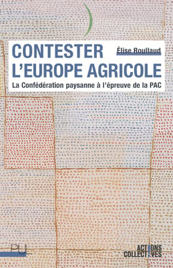 Contester l’Europe agricole - La Confédération paysanne à l’épreuve de la PAC