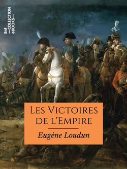Les Victoires de l'Empire - Campagnes d'Italie, d'Égypte, d'Autriche, de Prusse, de Russie, de France et de Crimée