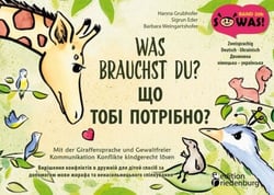 Was brauchst du? Mit der Giraffensprache und Gewaltfreier Kommunikation Konflikte kindgerecht lösen / SHCHO TOBI POTRIBNO? Vyrishennya konfliktiv v druzhniy dlya ditey sposib za dopomohoyu movy zhyrafa ta nenasyl'nyts'koho spilkuvannya - Zweisprachig D...