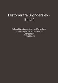 Historier fra Brønderslev - Bind 4 - En lokalhistorisk samling med fortællinger skrevet og fortalt af personer fra Brønderslev - 1921 til 2021