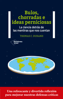 Bulos, chorradas e ideas perniciosas - La ciencia detrás de las mentiras que nos cuentan
